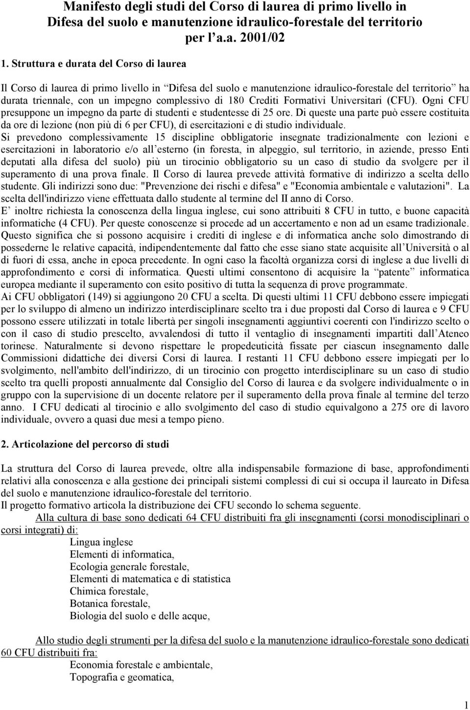 Crediti Formativi Universitari (CFU). Ogni CFU presuppone un impegno da parte di studenti e studentesse di 25 ore.