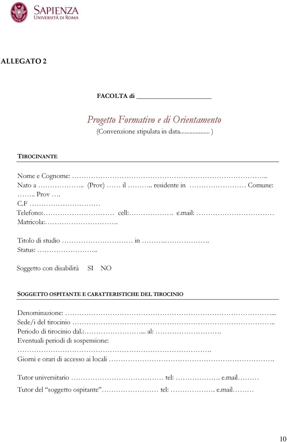 . Soggetto con disabilità SI NO SOGGETTO OSPITANTE E CARATTERISTICHE DEL TIROCINIO Denominazione:... Sede/i del tirocinio.