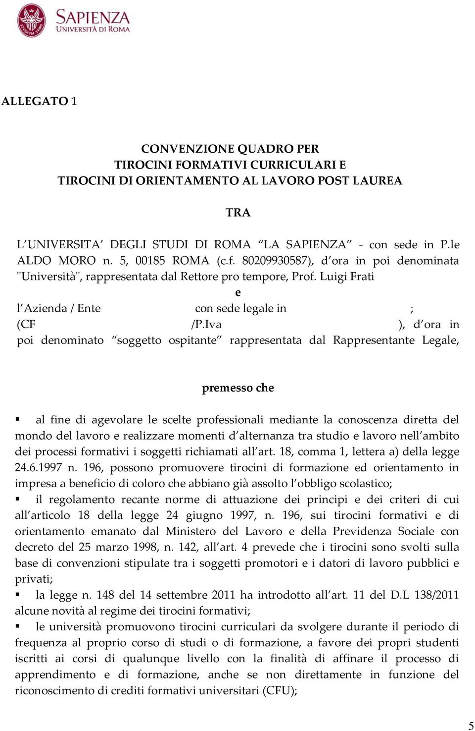 Iva ), d ora in poi denominato soggetto ospitante rappresentata dal Rappresentante Legale, premesso che al fine di agevolare le scelte professionali mediante la conoscenza diretta del mondo del