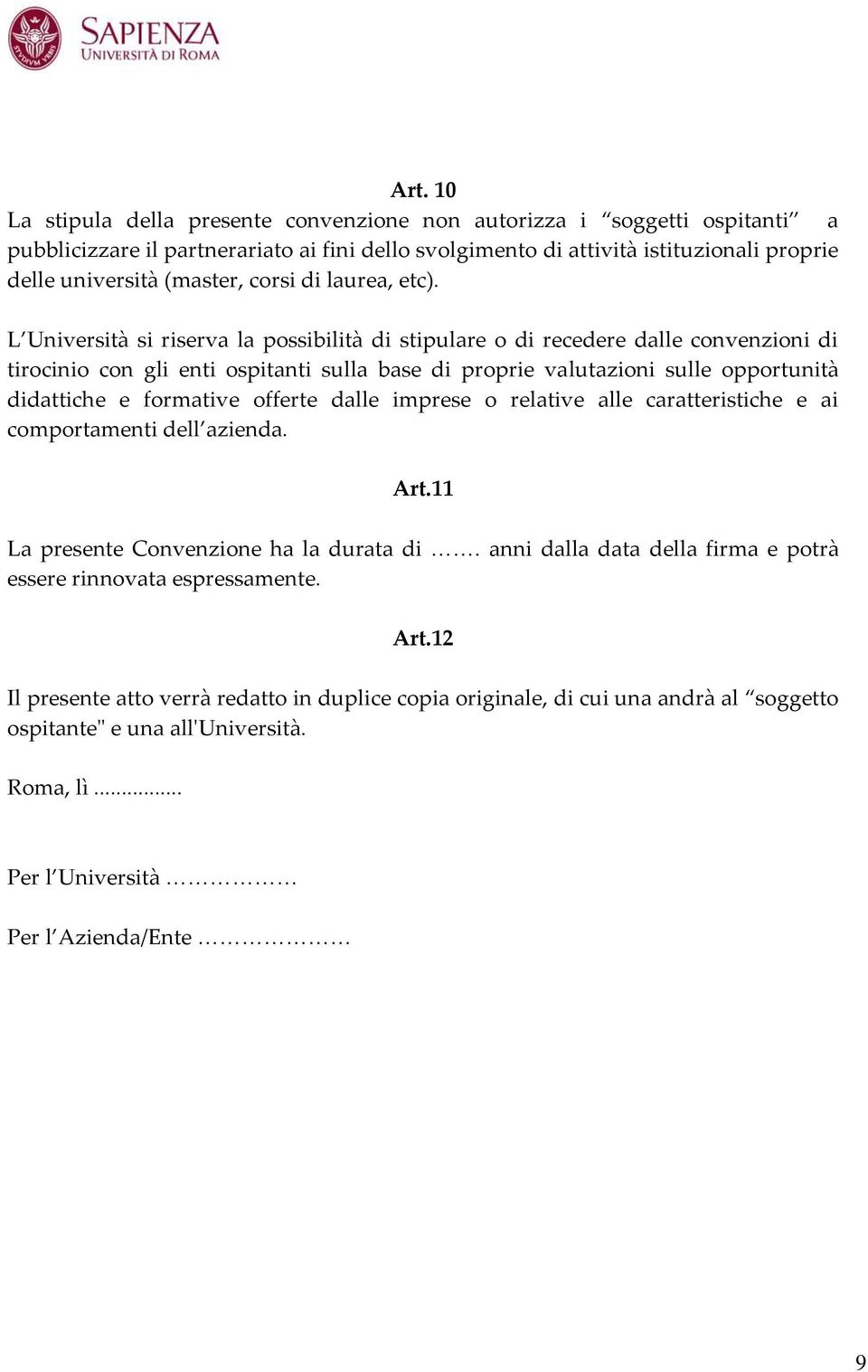 L Università si riserva la possibilità di stipulare o di recedere dalle convenzioni di tirocinio con gli enti ospitanti sulla base di proprie valutazioni sulle opportunità didattiche e formative