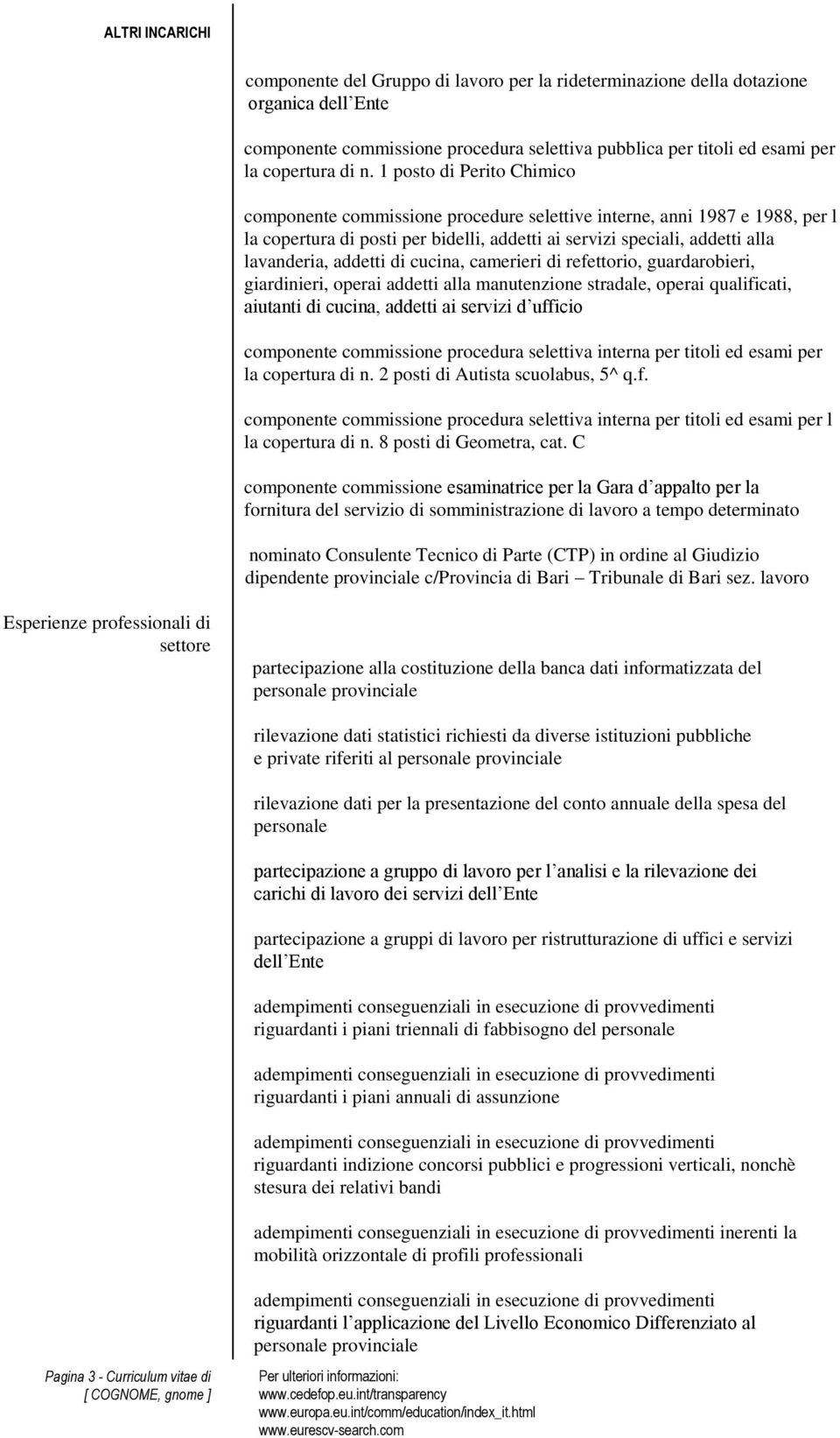 addetti di cucina, camerieri di refettorio, guardarobieri, giardinieri, operai addetti alla manutenzione stradale, operai qualificati, aiutanti di cucina, addetti ai servizi d ufficio componente