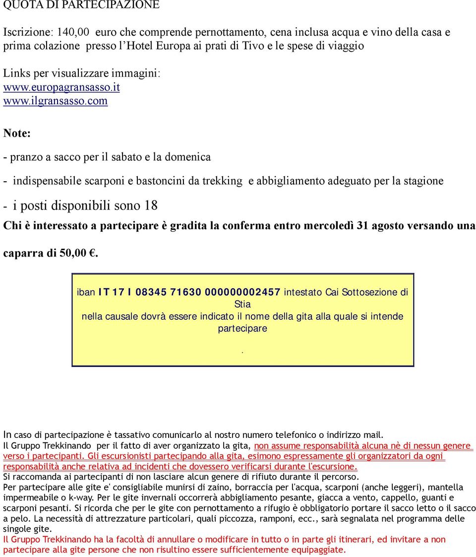 com Note: - pranzo a sacco per il sabato e la domenica - indispensabile scarponi e bastoncini da trekking e abbigliamento adeguato per la stagione - i posti disponibili sono 18 Chi è interessato a