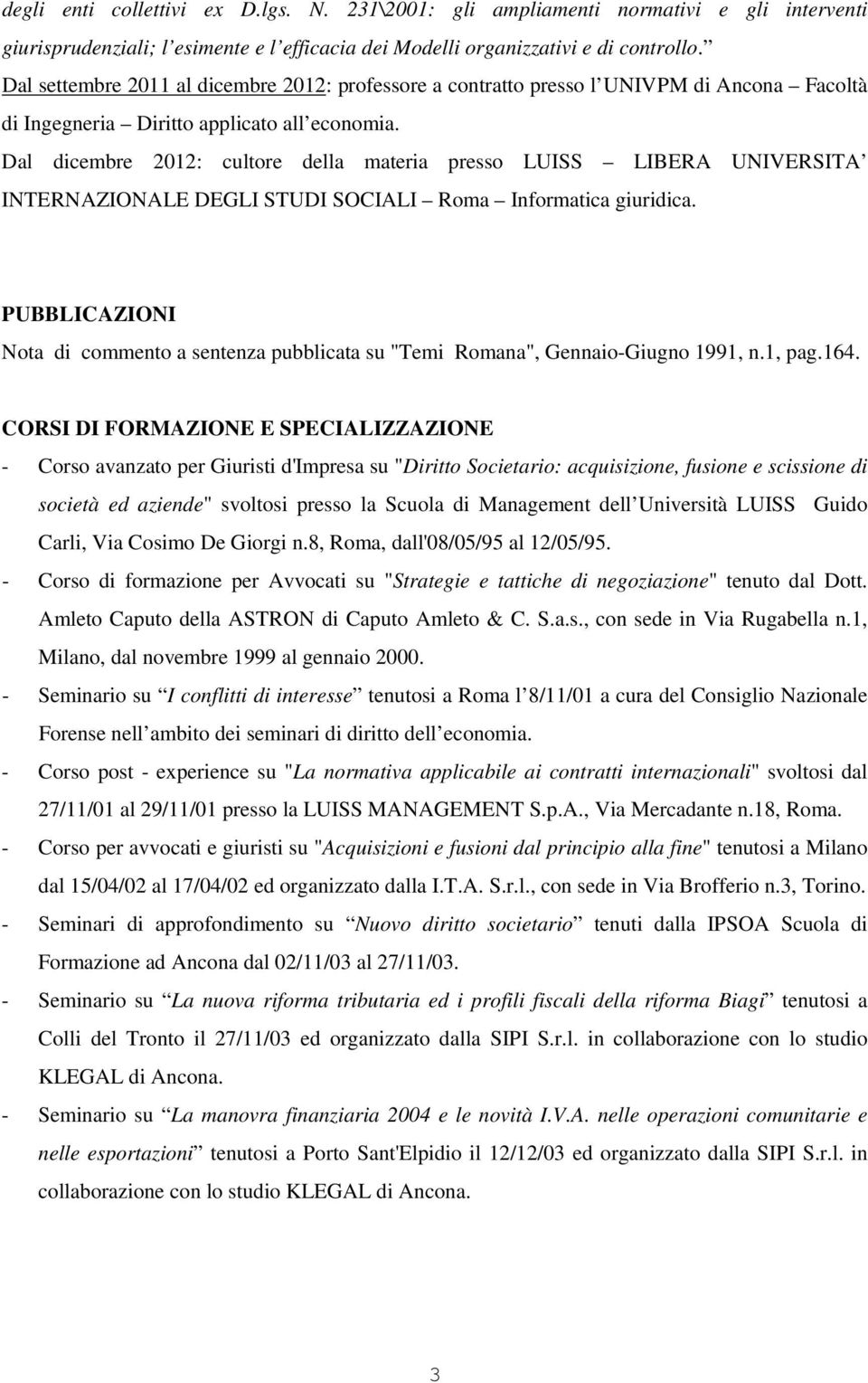 Dal dicembre 2012: cultore della materia presso LUISS LIBERA UNIVERSITA INTERNAZIONALE DEGLI STUDI SOCIALI Roma Informatica giuridica.
