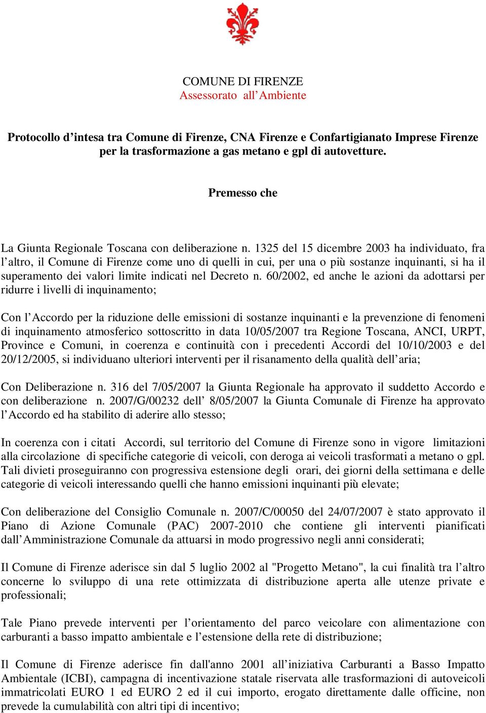 1325 del 15 dicembre 2003 ha individuato, fra l altro, il Comune di Firenze come uno di quelli in cui, per una o più sostanze inquinanti, si ha il superamento dei valori limite indicati nel Decreto n.