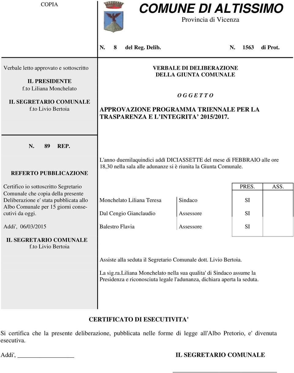 REFERTO PUBBLICAZIONE L'anno duemilaquindici addì DICIASSETTE del mese di FEBBRAIO alle ore 18,30 nella sala alle adunanze si è riunita la Giunta Comunale. Certifico io sottoscritto Segretario PRES.