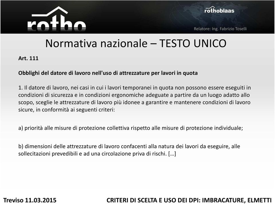 luogo adatto allo scopo, sceglie le attrezzature di lavoro più idonee a garantire e mantenere condizioni di lavoro sicure, in conformità ai seguenti criteri: a) priorità alle