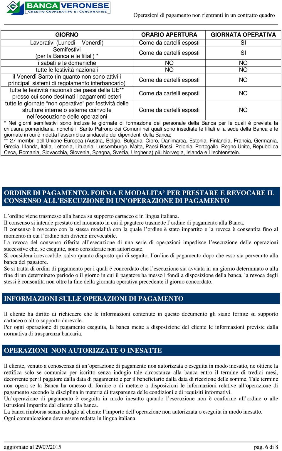 della UE** presso cui sono destinati i pagamenti esteri Come da cartelli esposti NO tutte le giornate non operative per festività delle strutture interne o esterne coinvolte Come da cartelli esposti