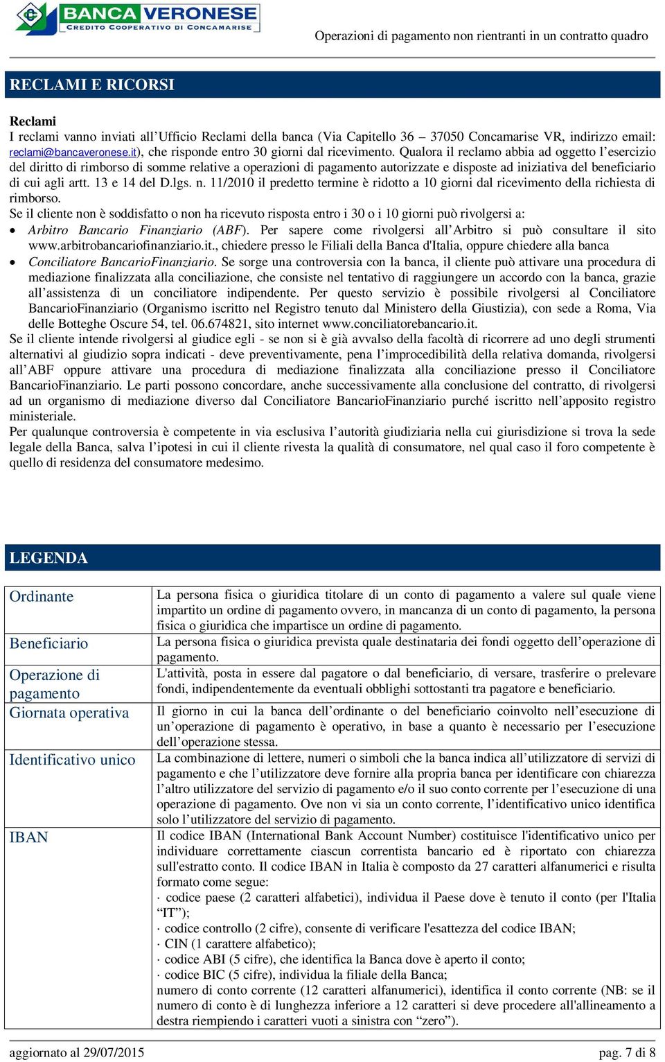 Qualora il reclamo abbia ad oggetto l esercizio del diritto di rimborso di somme relative a operazioni di pagamento autorizzate e disposte ad iniziativa del beneficiario di cui agli artt.