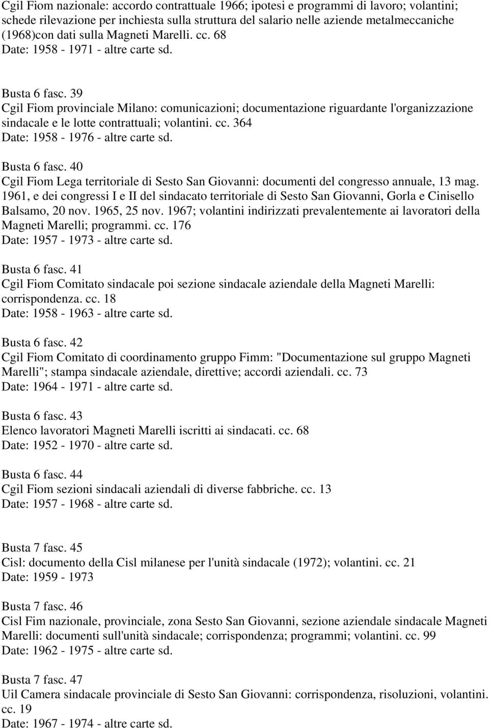 39 Cgil Fiom provinciale Milano: comunicazioni; documentazione riguardante l'organizzazione sindacale e le lotte contrattuali; volantini. cc. 364 Date: 1958-1976 - altre carte sd. Busta 6 fasc.