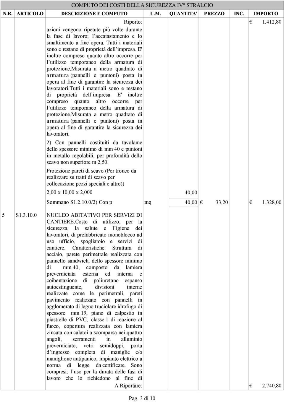 misurata a metro quadrato di armatura (pannelli e puntoni) posta in opera al fine di garantire la sicurezza dei lavoratori.tutti i materiali sono e restano di proprietà dell impresa.