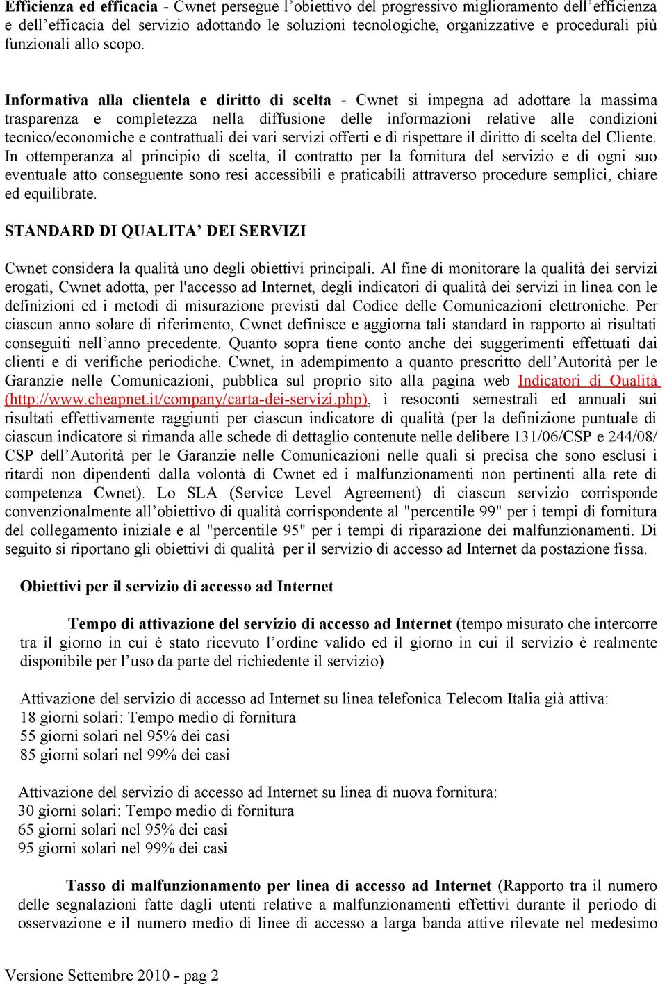 Informativa alla clientela e diritto di scelta - Cwnet si impegna ad adottare la massima trasparenza e completezza nella diffusione delle informazioni relative alle condizioni tecnico/economiche e