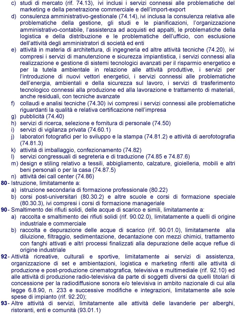 problematiche della logistica e della distribuzione e le problematiche dell ufficio, con esclusione dell attività degli amministratori di società ed enti e) attività in materia di architettura, di