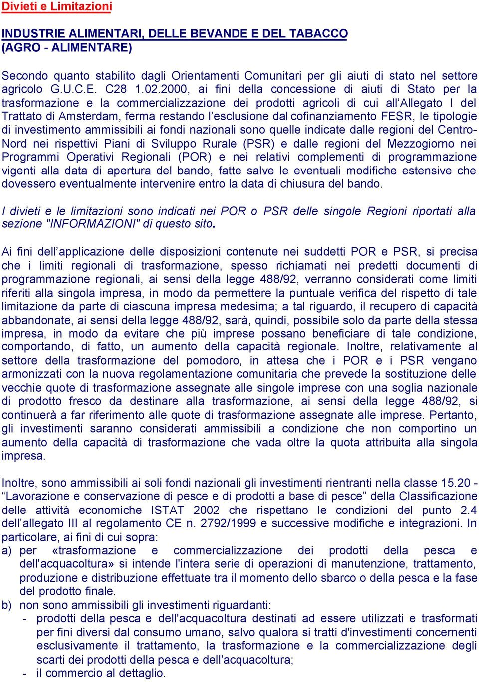 dal cofinanziamento FESR, le tipologie di investimento ammissibili ai fondi nazionali sono quelle indicate dalle regioni del Centro- Nord nei rispettivi Piani di Sviluppo Rurale (PSR) e dalle regioni