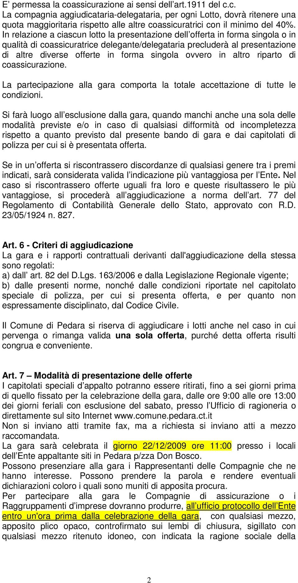 ovvero in altro riparto di coassicurazione. La partecipazione alla gara comporta la totale accettazione di tutte le condizioni.