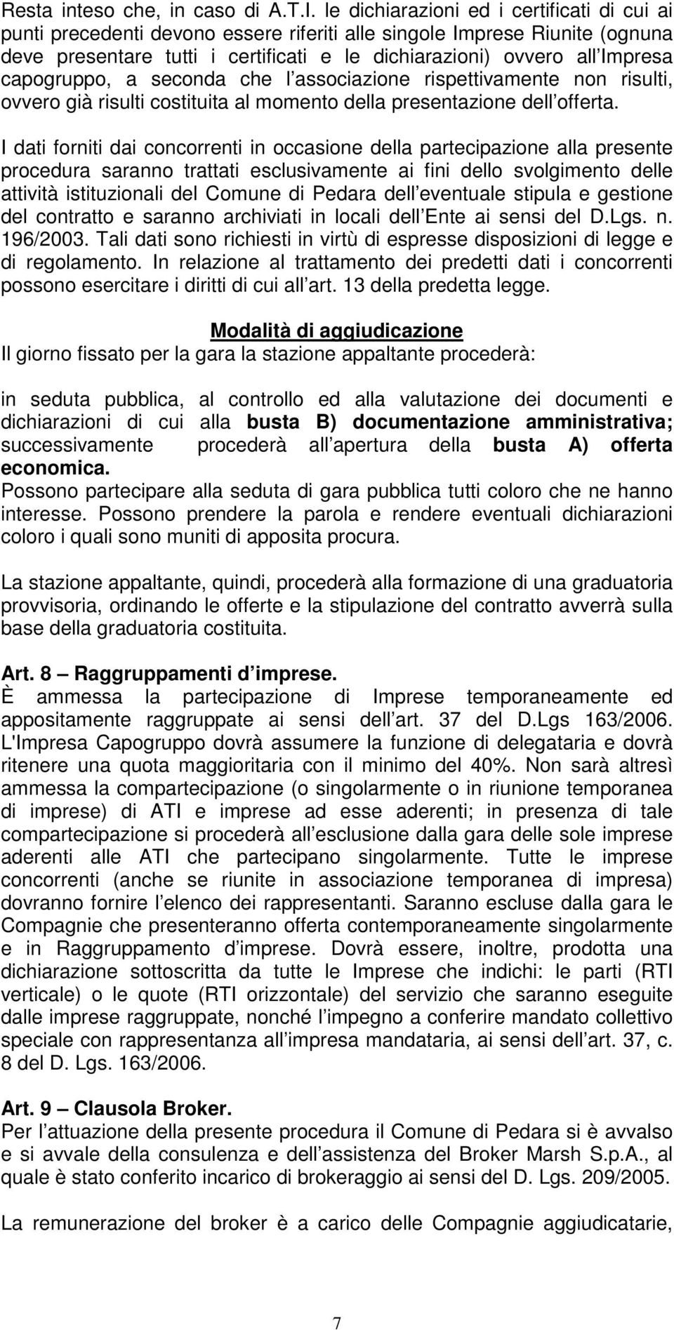 capogruppo, a seconda che l associazione rispettivamente non risulti, ovvero già risulti costituita al momento della presentazione dell offerta.