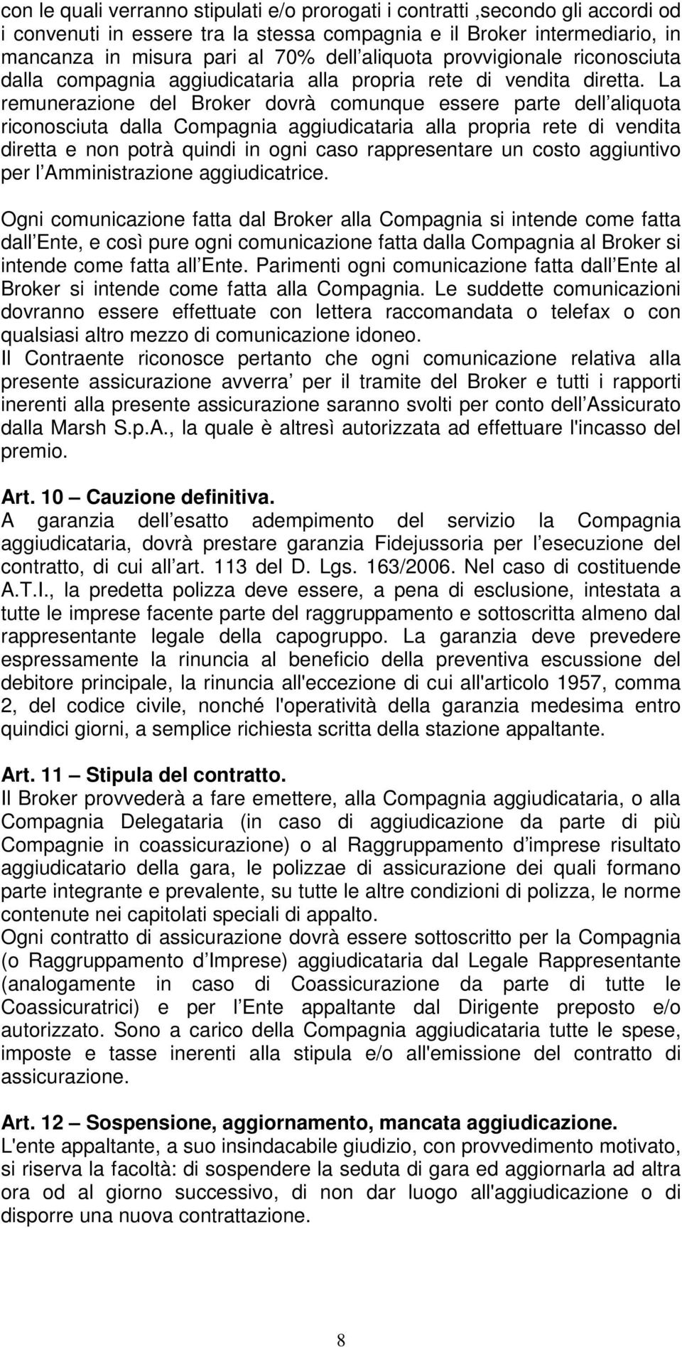 La remunerazione del Broker dovrà comunque essere parte dell aliquota riconosciuta dalla Compagnia aggiudicataria alla propria rete di vendita diretta e non potrà quindi in ogni caso rappresentare un