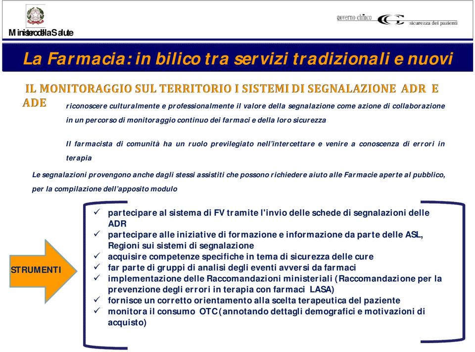 stessi assistiti che possono richiedere aiuto alle Farmacie aperte al pubblico, per la compilazione dell apposito modulo STRUMENTI partecipare al sistema di FV tramite l'invio delle schede di