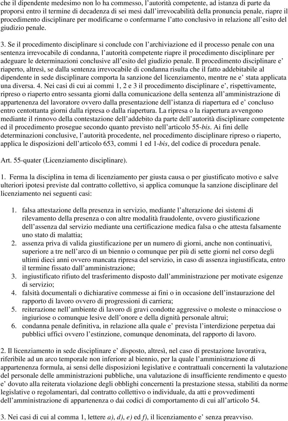 Se il procedimento disciplinare si conclude con l archiviazione ed il processo penale con una sentenza irrevocabile di condanna, l autorità competente riapre il procedimento disciplinare per adeguare