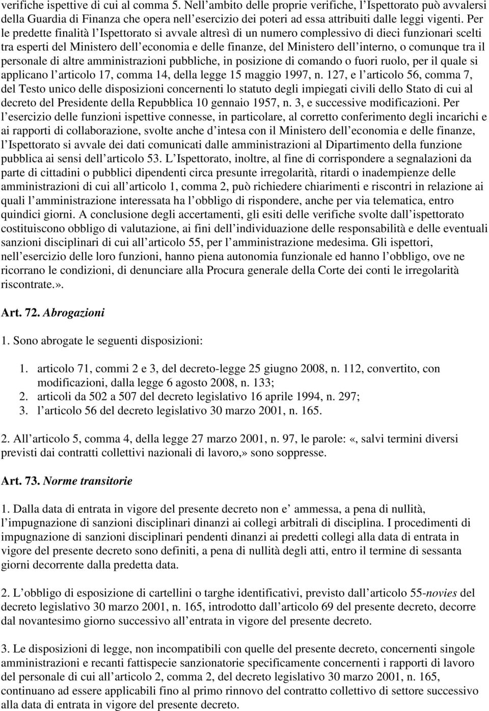 Per le predette finalità l Ispettorato si avvale altresì di un numero complessivo di dieci funzionari scelti tra esperti del Ministero dell economia e delle finanze, del Ministero dell interno, o