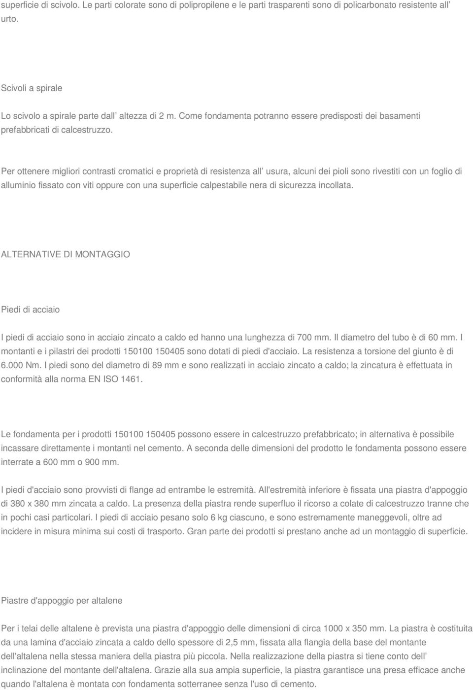 Per ottenere migliori contrasti cromatici e proprietà di resistenza all usura, alcuni dei pioli sono rivestiti con un foglio di alluminio fissato con viti oppure con una superficie calpestabile nera