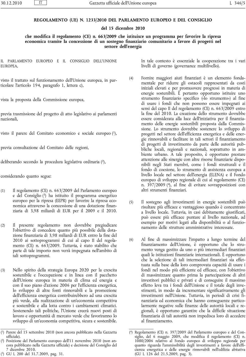 EUROPEO E IL CONSIGLIO DELL UNIONE EUROPEA, visto il trattato sul funzionamento dell Unione europea, in particolare l articolo 194, paragrafo 1, lettera c), vista la proposta della Commissione