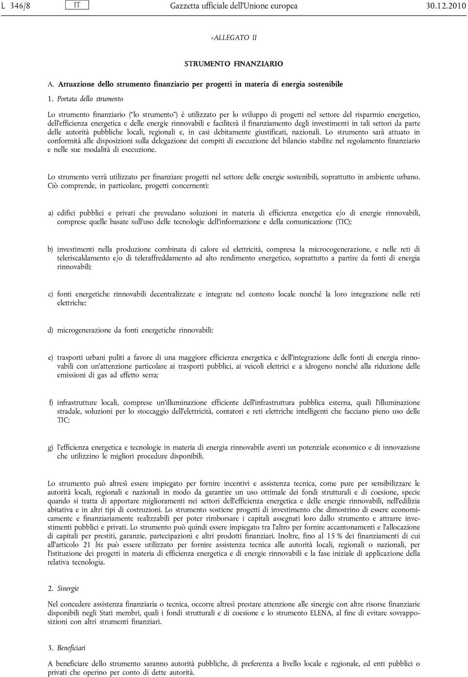 e faciliterà il finanziamento degli investimenti in tali settori da parte delle autorità pubbliche locali, regionali e, in casi debitamente giustificati, nazionali.