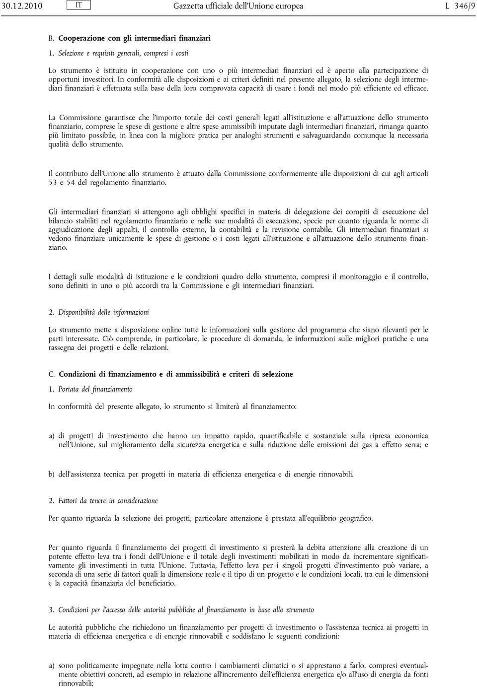 In conformità alle disposizioni e ai criteri definiti nel presente allegato, la selezione degli intermediari finanziari è effettuata sulla base della loro comprovata capacità di usare i fondi nel