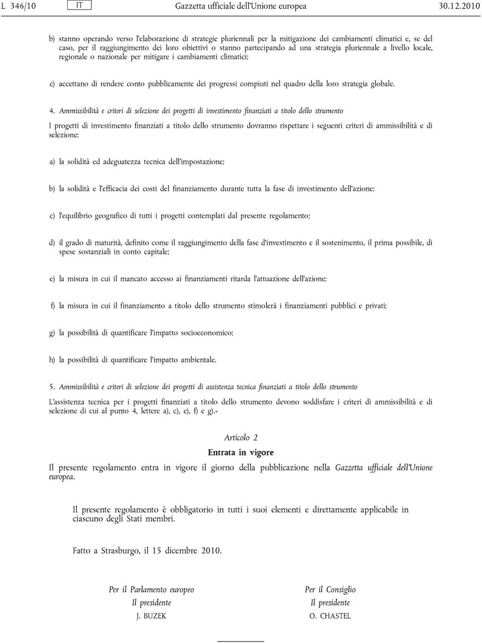 una strategia pluriennale a livello locale, regionale o nazionale per mitigare i cambiamenti climatici; c) accettano di rendere conto pubblicamente dei progressi compiuti nel quadro della loro