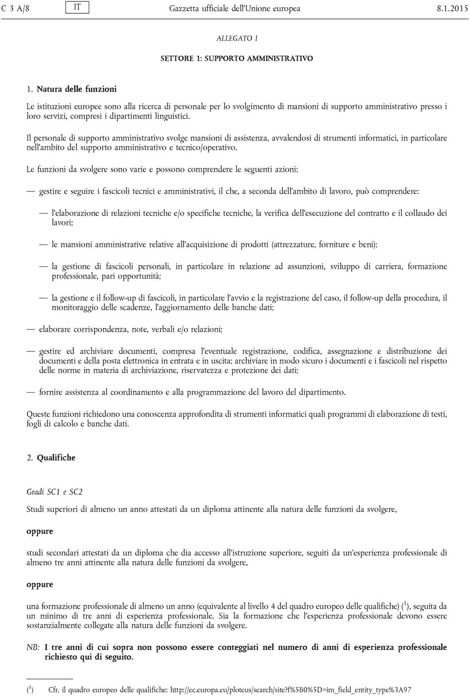 Il personale di supporto amministrativo svolge mansioni di assistenza, avvalendosi di strumenti informatici, in particolare nell'ambito del supporto amministrativo e tecnico/operativo.