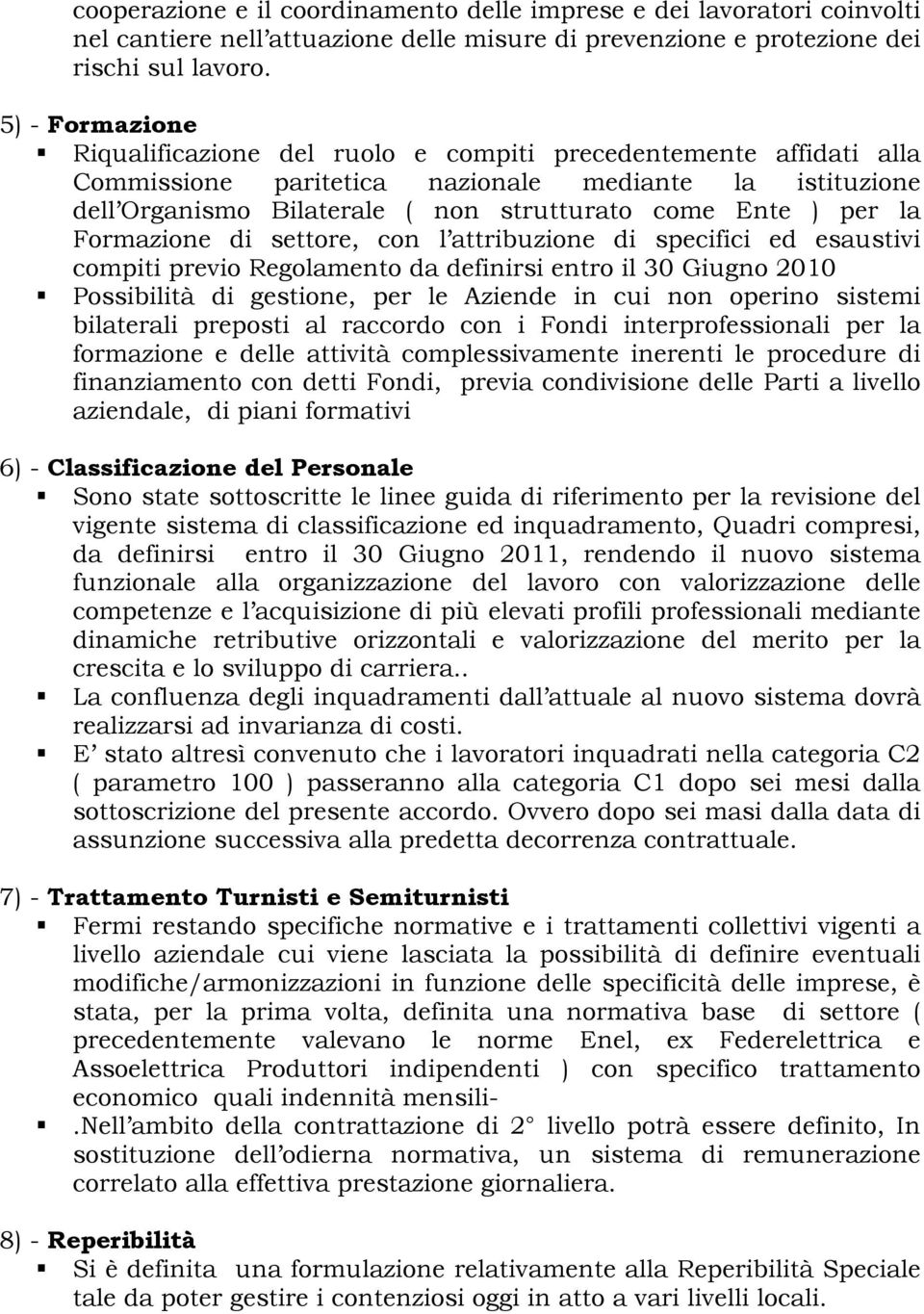 la Formazione di settore, con l attribuzione di specifici ed esaustivi compiti previo Regolamento da definirsi entro il 30 Giugno 2010 Possibilità di gestione, per le Aziende in cui non operino