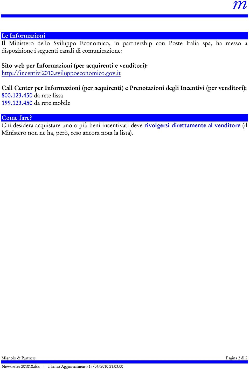 it Call Center per Informazioni (per acquirenti) e Prenotazioni degli Incentivi (per venditori): 800.123.450 da rete fissa 199.123.450 da rete mobile Come fare?