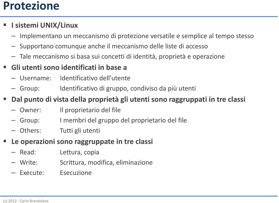 di gruppo, condiviso da più utenti Dal punto di vista della proprietà gli utenti sono raggruppati in tre classi Owner: Il proprietario del file Group: I membri del gruppo