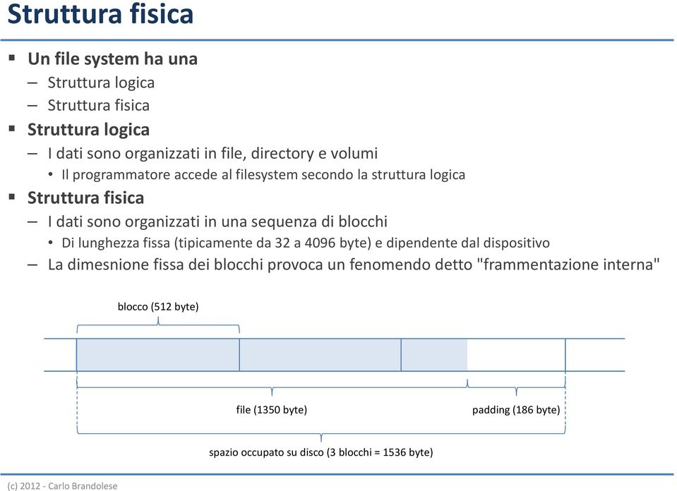 blocchi Di lunghezza fissa (tipicamente da 32 a 4096 byte) e dipendente dal dispositivo La dimesnione fissa dei blocchi provoca un