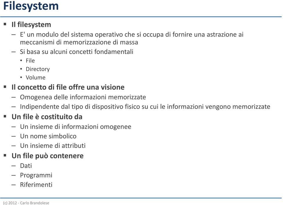 Omogenea delle informazioni memorizzate Indipendente dal tipo di dispositivo fisico su cui le informazioni vengono memorizzate Un