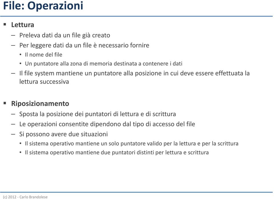 Sposta la posizione dei puntatori di lettura e di scrittura Le operazioni consentite dipendono dal tipo di accesso del file Si possono avere due situazioni