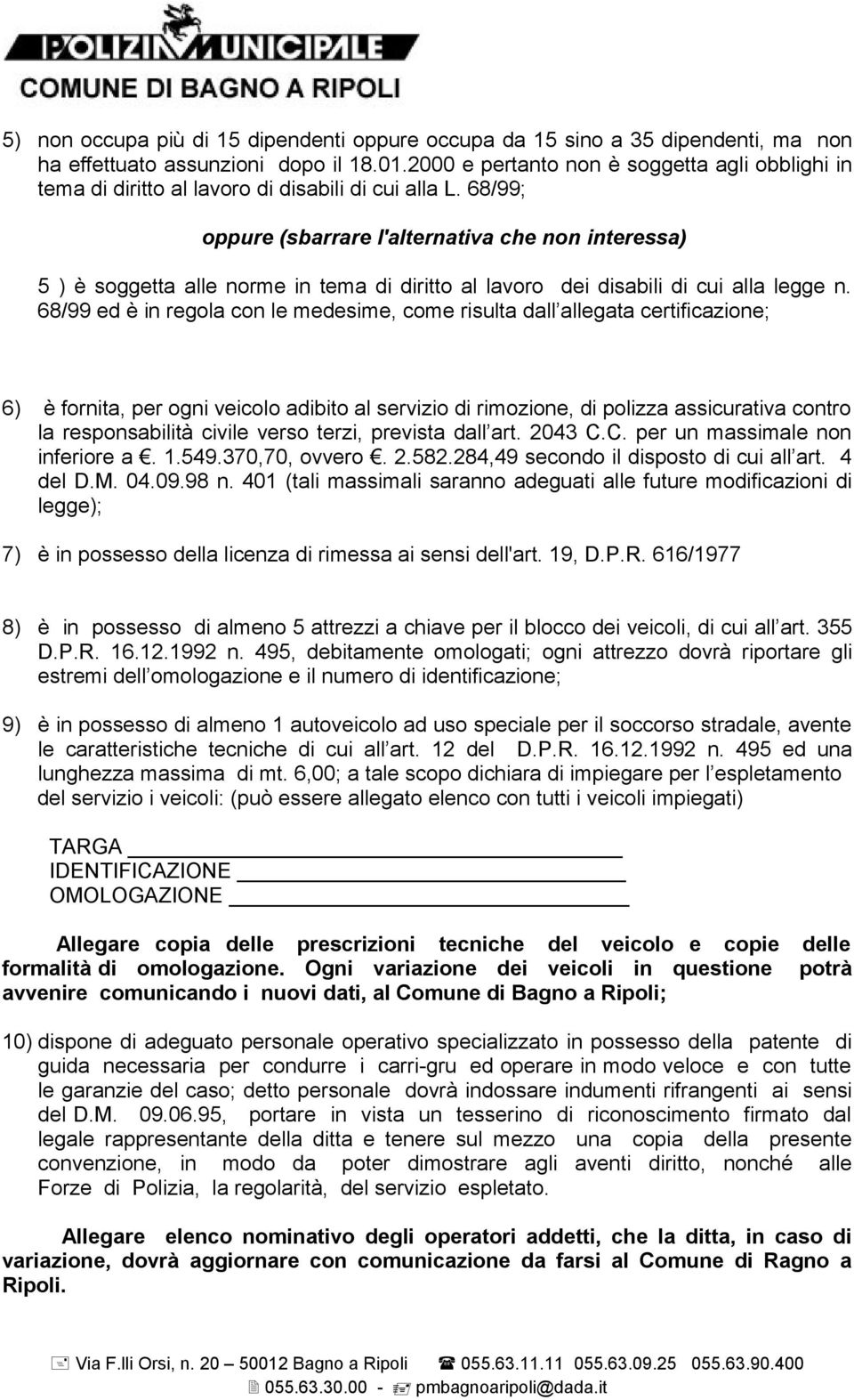 68/99; oppure (sbarrare l'alternativa che non interessa) 5 ) è soggetta alle norme in tema di diritto al lavoro dei disabili di cui alla legge n.