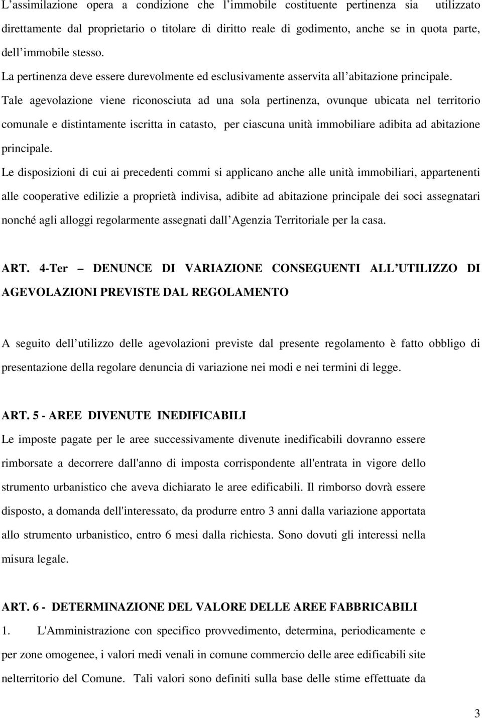 Tale agevolazione viene riconosciuta ad una sola pertinenza, ovunque ubicata nel territorio comunale e distintamente iscritta in catasto, per ciascuna unità immobiliare adibita ad abitazione