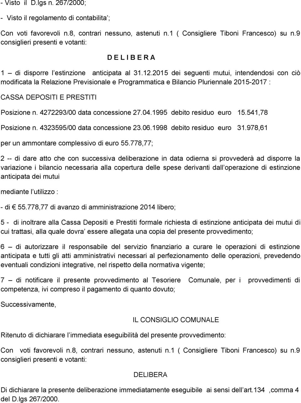 2015 dei seguenti mutui, intendendosi con ciò modificata la Relazione Previsionale e Programmatica e Bilancio Pluriennale 2015-2017 : CASSA DEPOSITI E PRESTITI Posizione n.