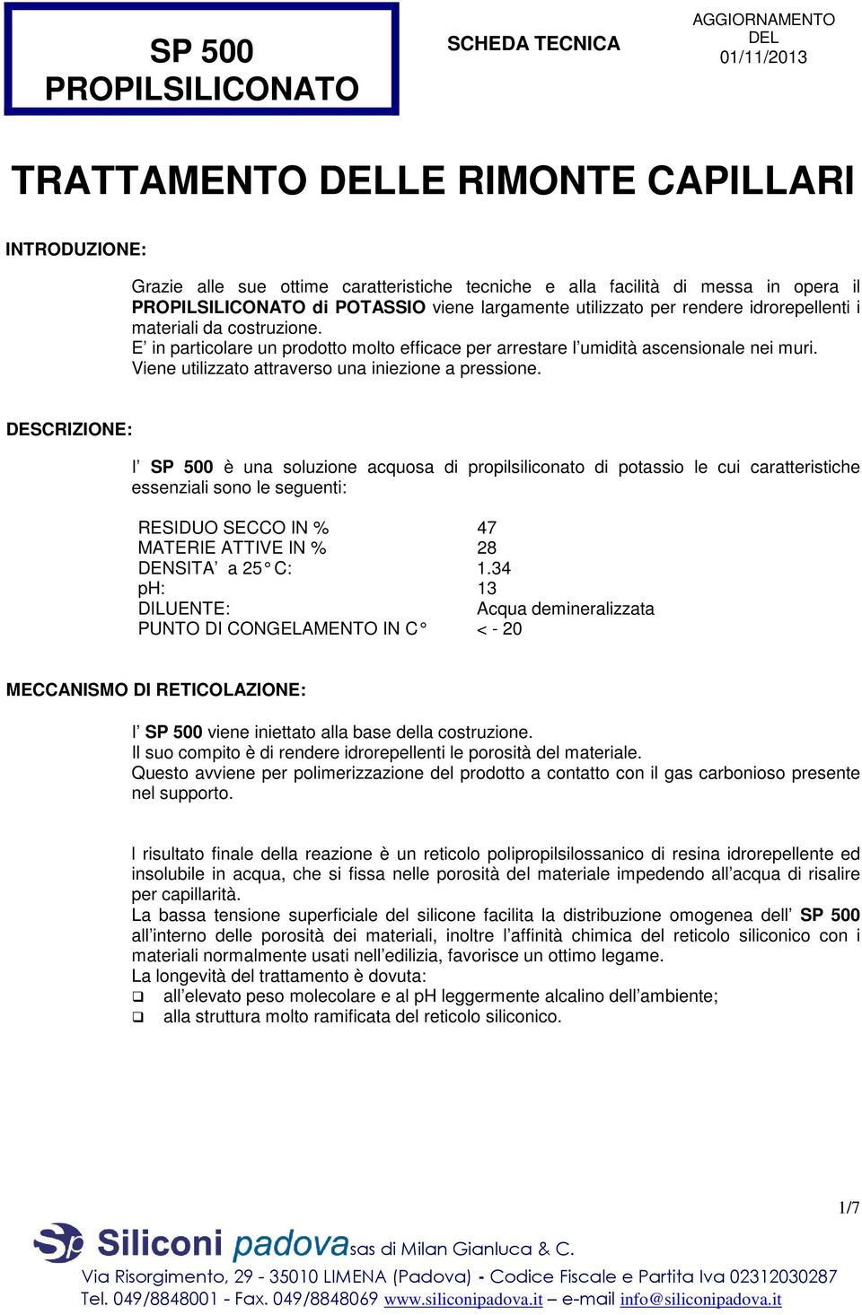 DESCRIZIONE: I SP 500 è una soluzione acquosa di propilsiliconato di potassio le cui caratteristiche essenziali sono le seguenti: RESIDUO SECCO IN % MATERIE ATTIVE IN % 47 28 DENSITA a 25 C: 1.