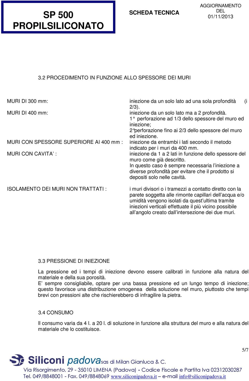 MURI CON SPESSORE SUPERIORE AI 400 mm : iniezione da entrambi i lati secondo il metodo indicato per i muri da 400 mm.