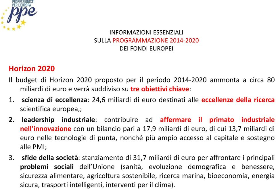 leadership industriale: contribuire ad affermare il primato industriale nell innovazione con un bilancio pari a 17,9 miliardi di euro, di cui 13,7 miliardi di euro nelle tecnologie di punta, nonché