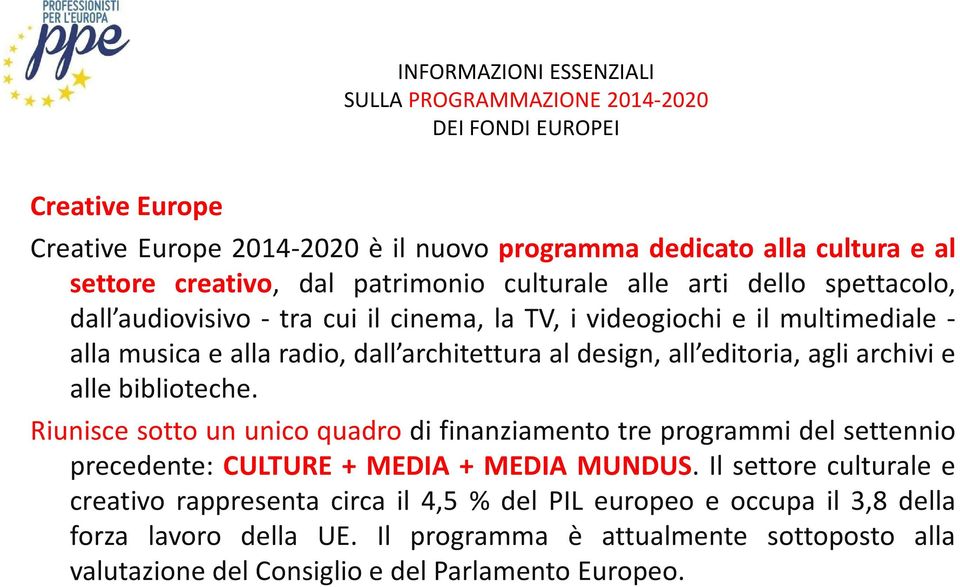 biblioteche. Riunisce sotto un unico quadro di finanziamento tre programmi del settennio precedente: CULTURE + MEDIA + MEDIA MUNDUS.