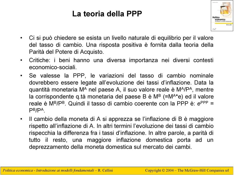 Se valesse la PPP, le variazioni del tasso di cambio nominale dovrebbero essere legate all evoluzione dei tassi d inflazione.