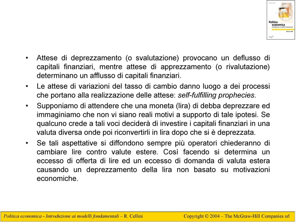 Supponiamo di attendere che una moneta (lira) di debba deprezzare ed immaginiamo che non vi siano reali motivi a supporto di tale ipotesi.