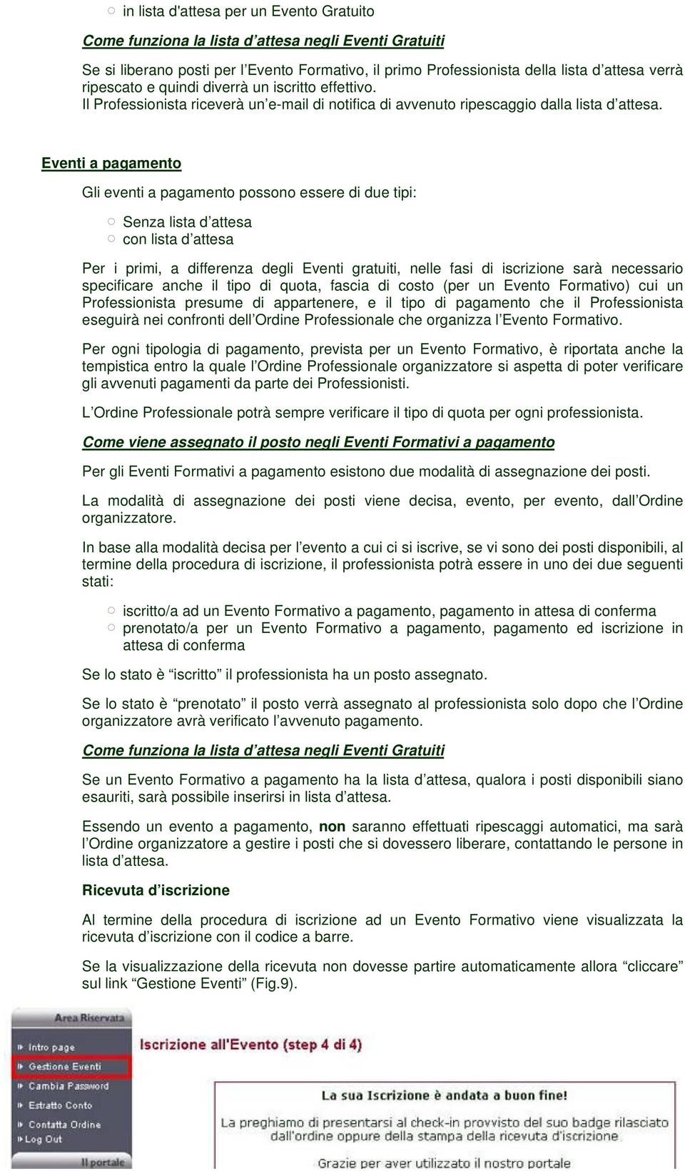 Eventi a pagamento Gli eventi a pagamento possono essere di due tipi: Senza lista d attesa con lista d attesa Per i primi, a differenza degli Eventi gratuiti, nelle fasi di iscrizione sarà necessario