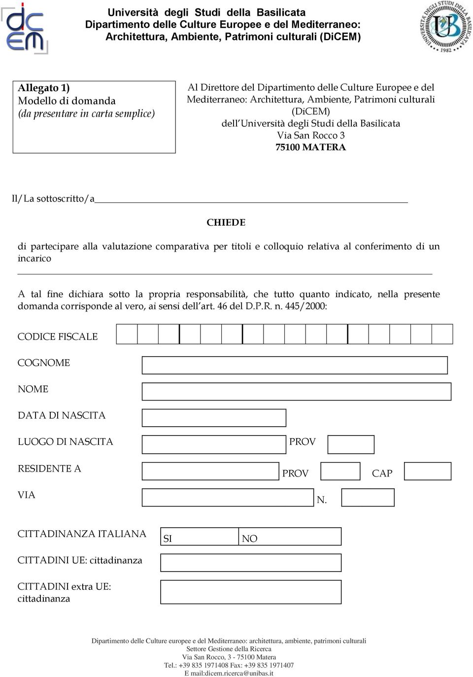 al conferimento di un incarico A tal fine dichiara sotto la propria responsabilità, che tutto quanto indicato, nella presente domanda corrisponde al vero, ai sensi dell art. 46 del D.P.R.