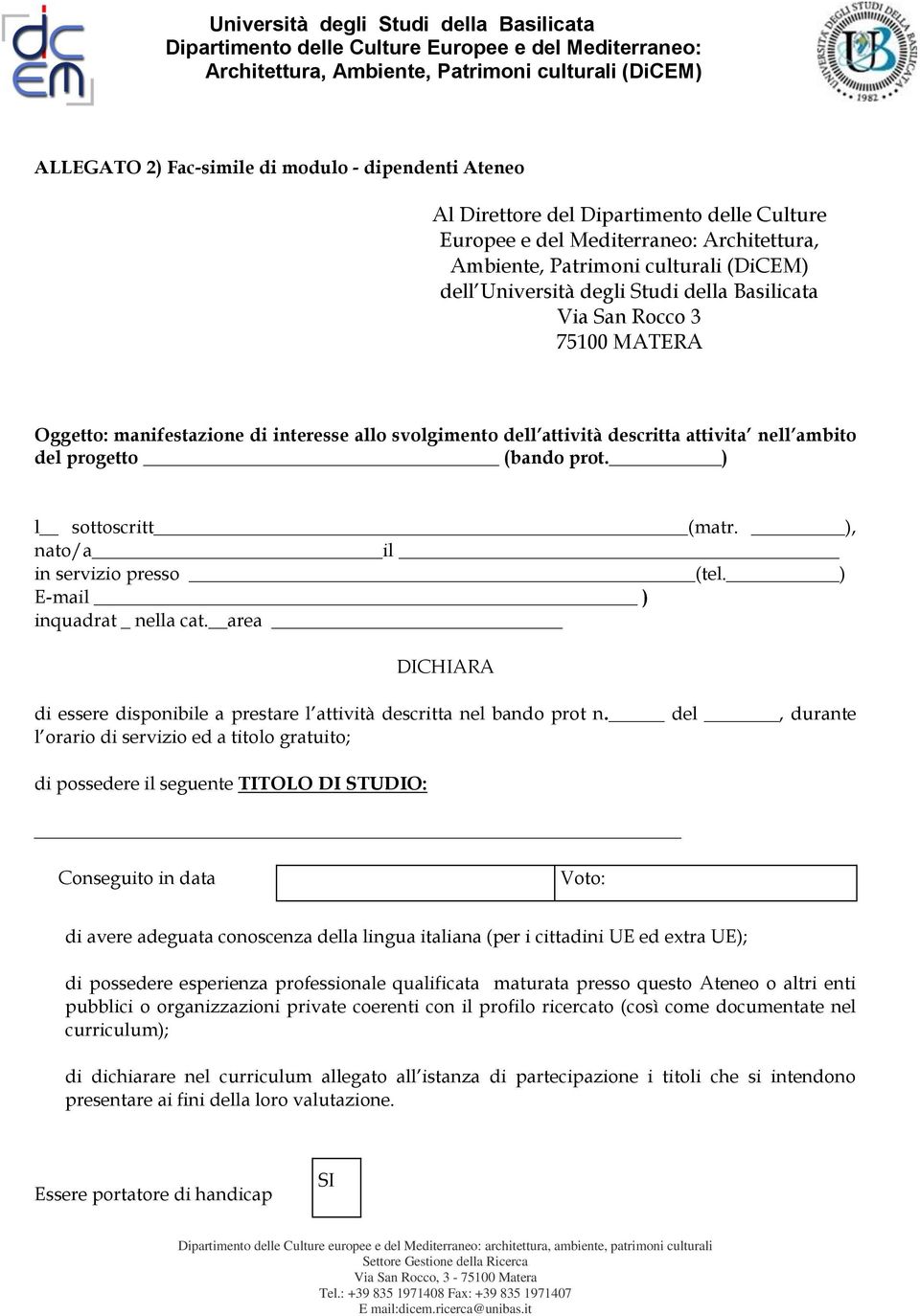 ), nato/a il in servizio presso (tel. ) E-mail ) inquadrat _ nella cat. area DICHIARA di essere disponibile a prestare l attività descritta nel bando prot n.