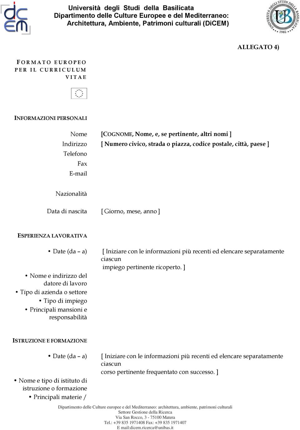 o settore Tipo di impiego Principali mansioni e responsabilità [ Iniziare con le informazioni più recenti ed elencare separatamente ciascun impiego pertinente ricoperto.