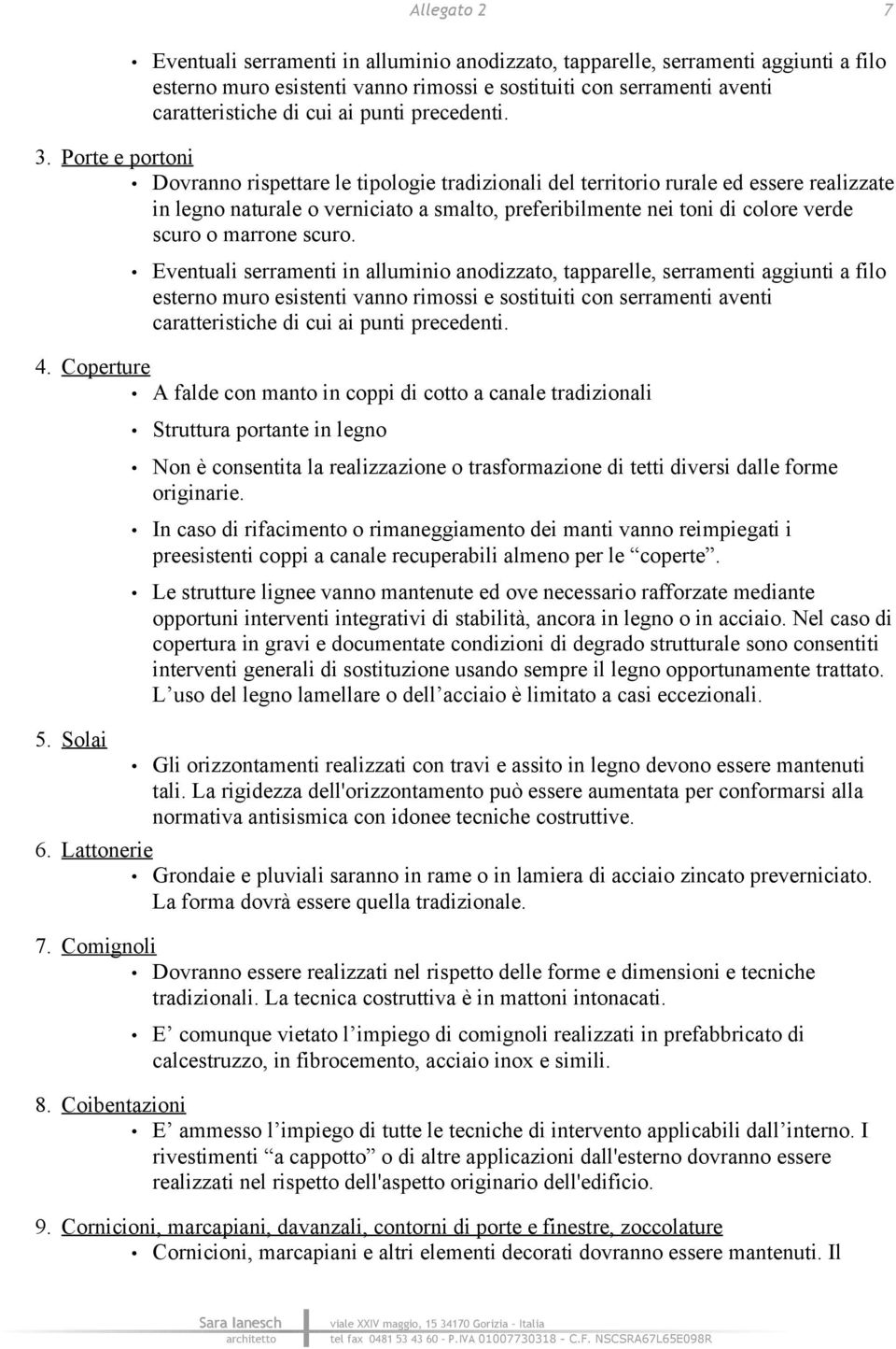 Porte e portoni Dovranno rispettare le tipologie tradizionali del territorio rurale ed essere realizzate in legno naturale o verniciato a smalto, preferibilmente nei toni di colore verde scuro o