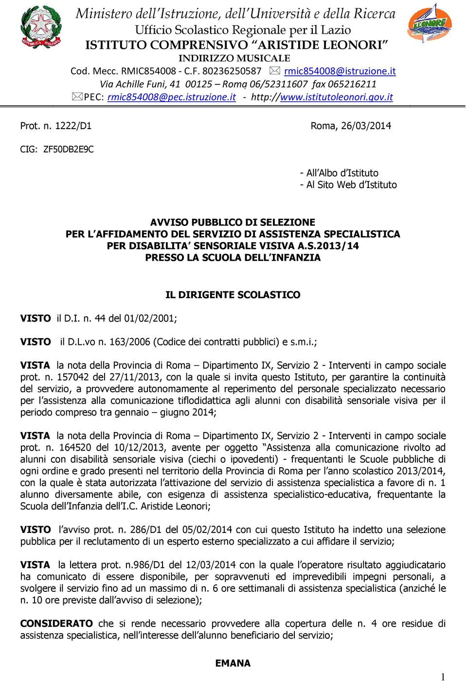 SENSORIALE VISIVA A.S.2013/14 PRESSO LA SCUOLA DELL INFANZIA VISTO il D.I. n. 44 del 01/02/2001; IL DIRIGENTE SCOLASTICO VISTO il D.L.vo n. 163/2006 (Codice dei contratti pubblici) e s.m.i.; VISTA la nota della Provincia di Roma Dipartimento IX, Servizio 2 - Interventi in campo sociale prot.